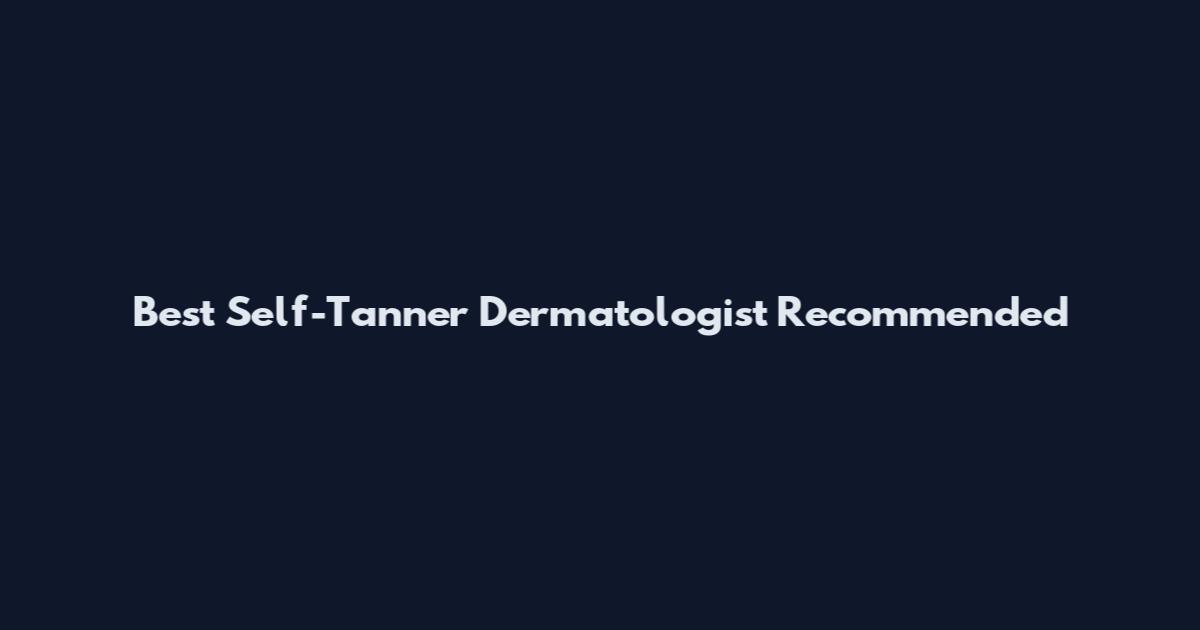 Best Self-Tanner Dermatologist Recommended