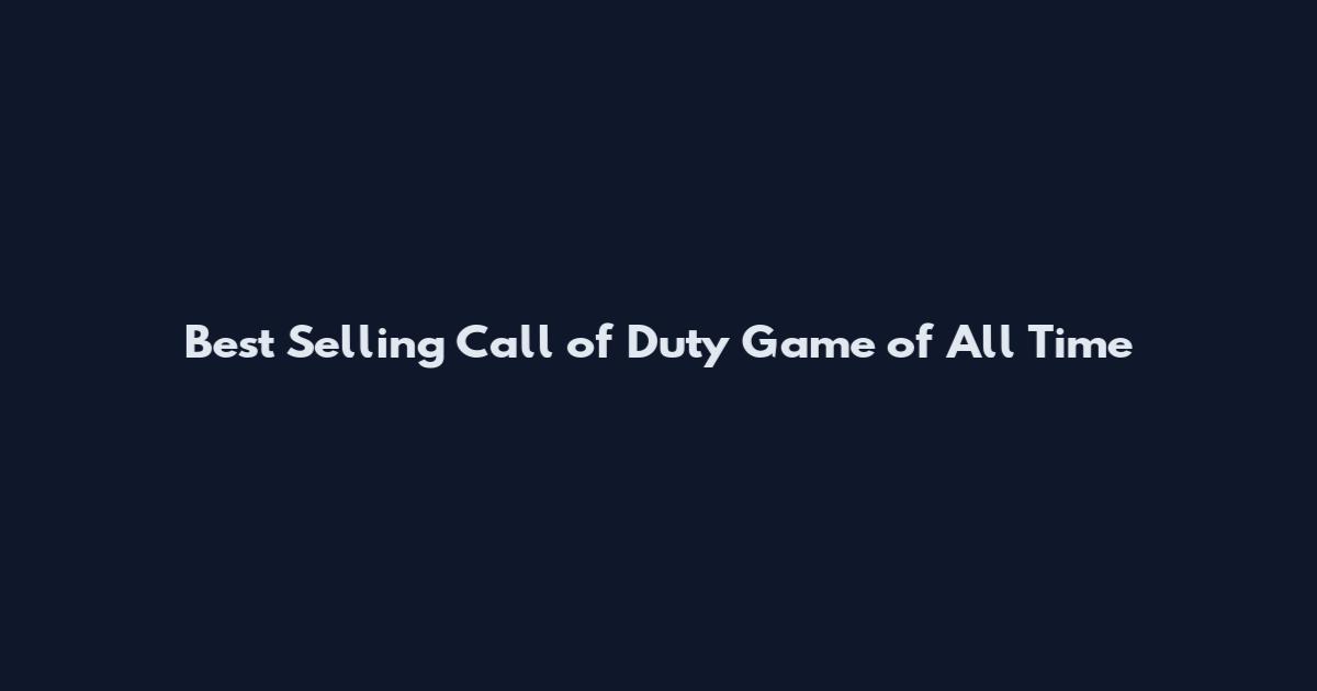 Best Selling Call of Duty Game of All Time