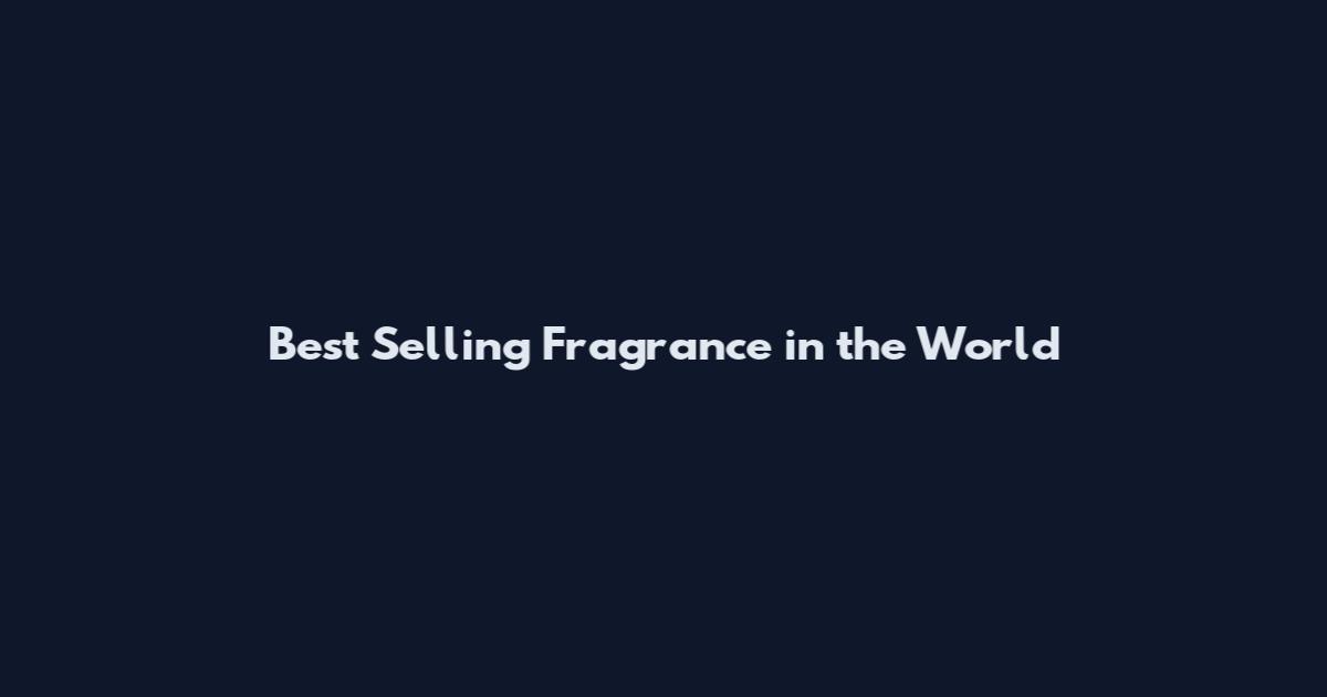 Best Selling Fragrance in the World