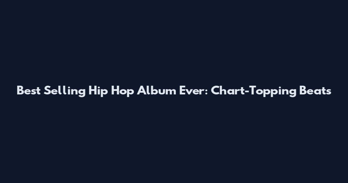 Best Selling Hip Hop Album Ever: Chart-Topping Beats