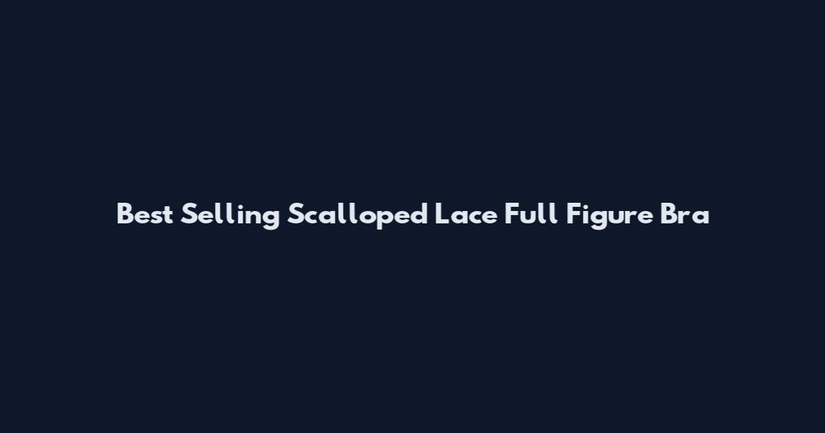 Best Selling Scalloped Lace Full Figure Bra