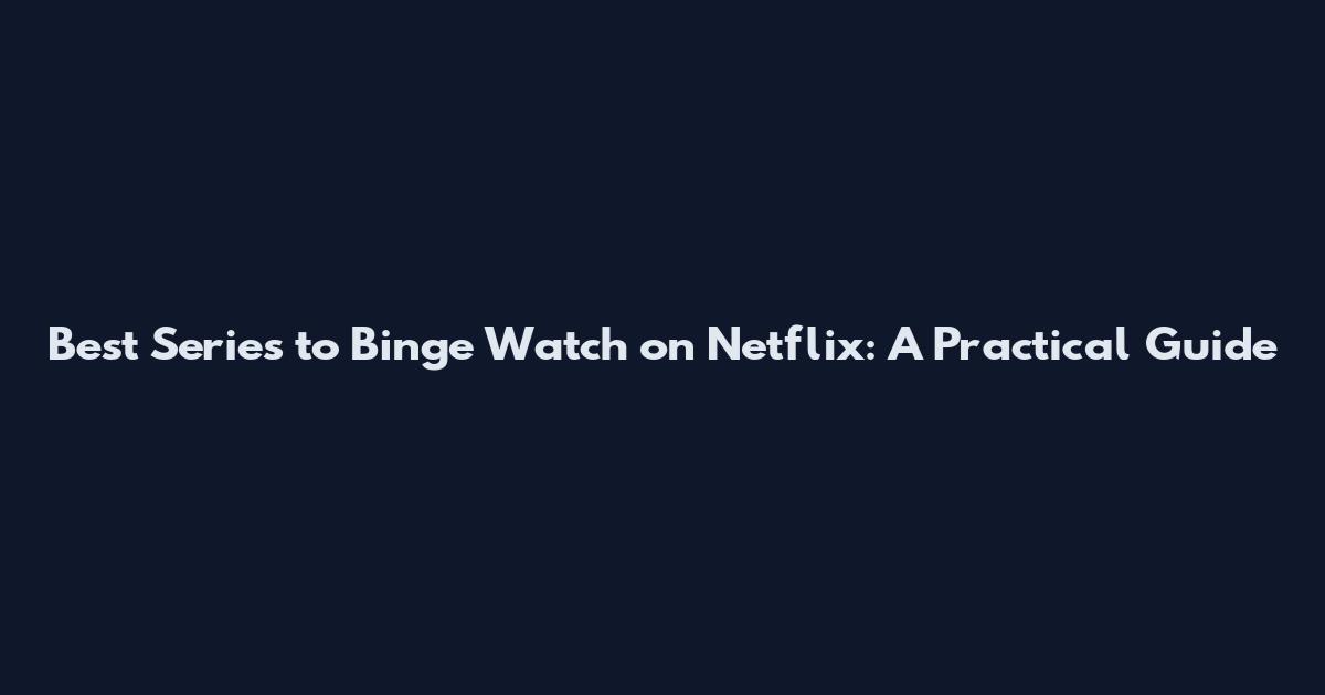 Best Series to Binge Watch on Netflix: A Practical Guide