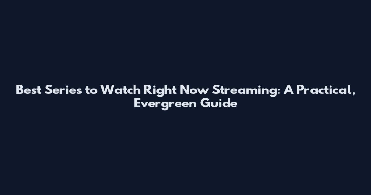 Best Series to Watch Right Now Streaming: A Practical, Evergreen Guide