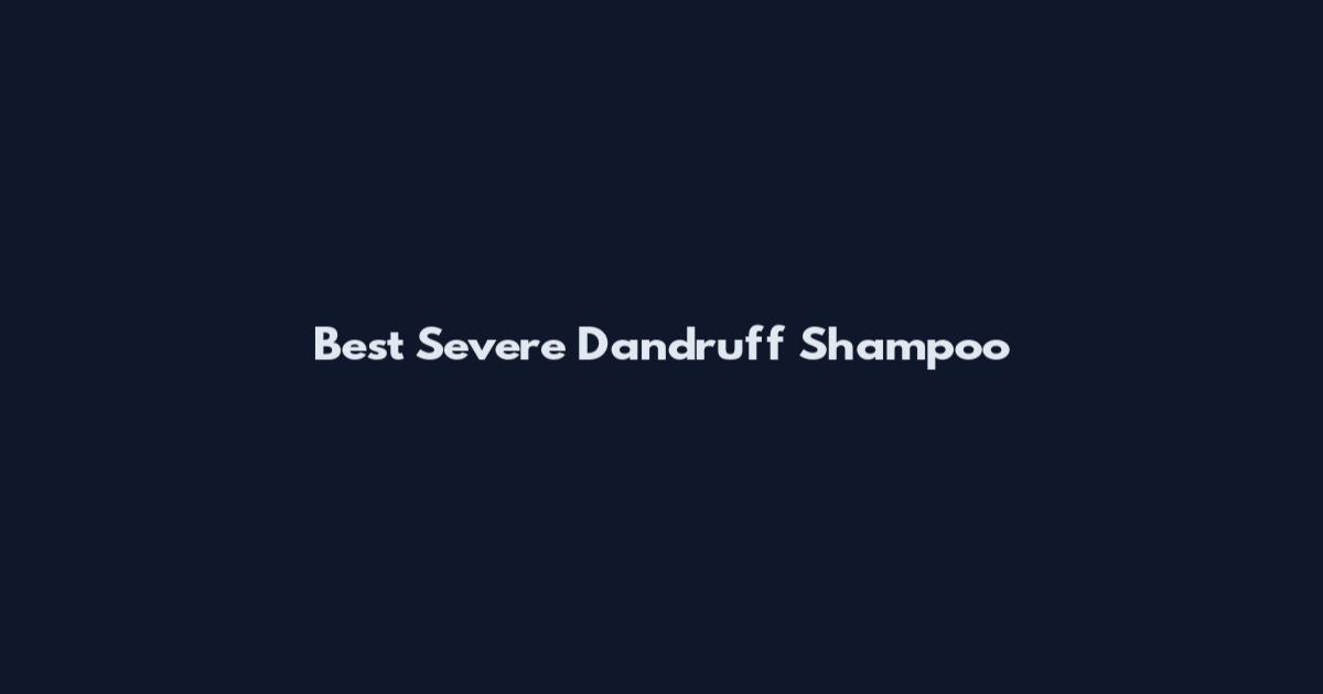 Best Severe Dandruff Shampoo