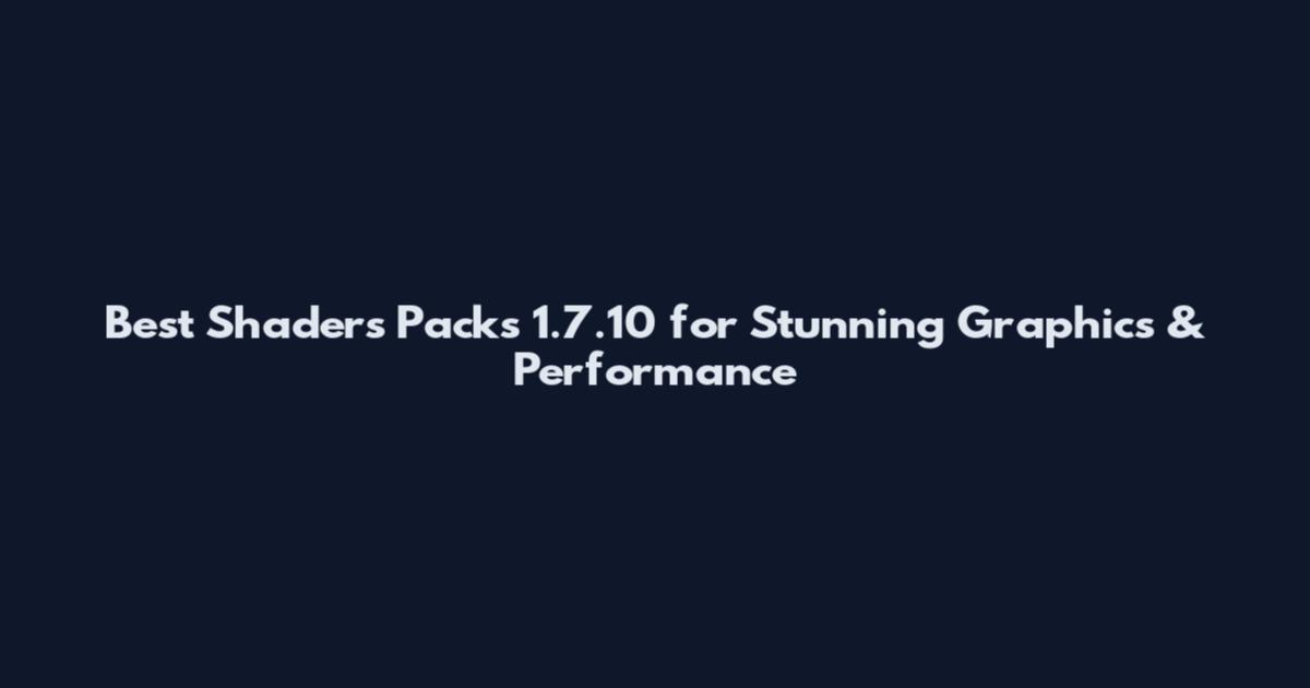 Best Shaders Packs 1.7.10 for Stunning Graphics & Performance