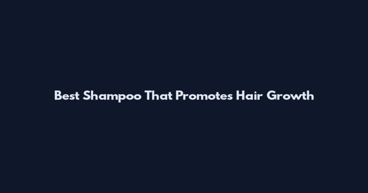 Best Shampoo That Promotes Hair Growth