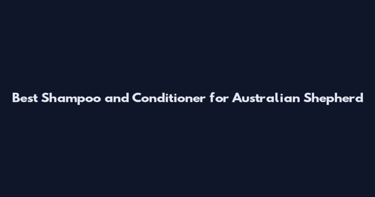 Best Shampoo and Conditioner for Australian Shepherd