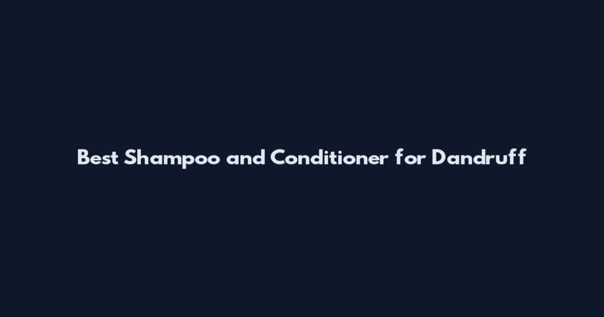 Best Shampoo and Conditioner for Dandruff