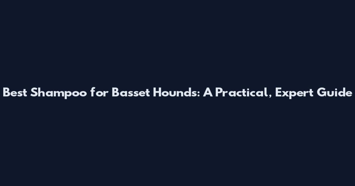 Best Shampoo for Basset Hounds: A Practical, Expert Guide