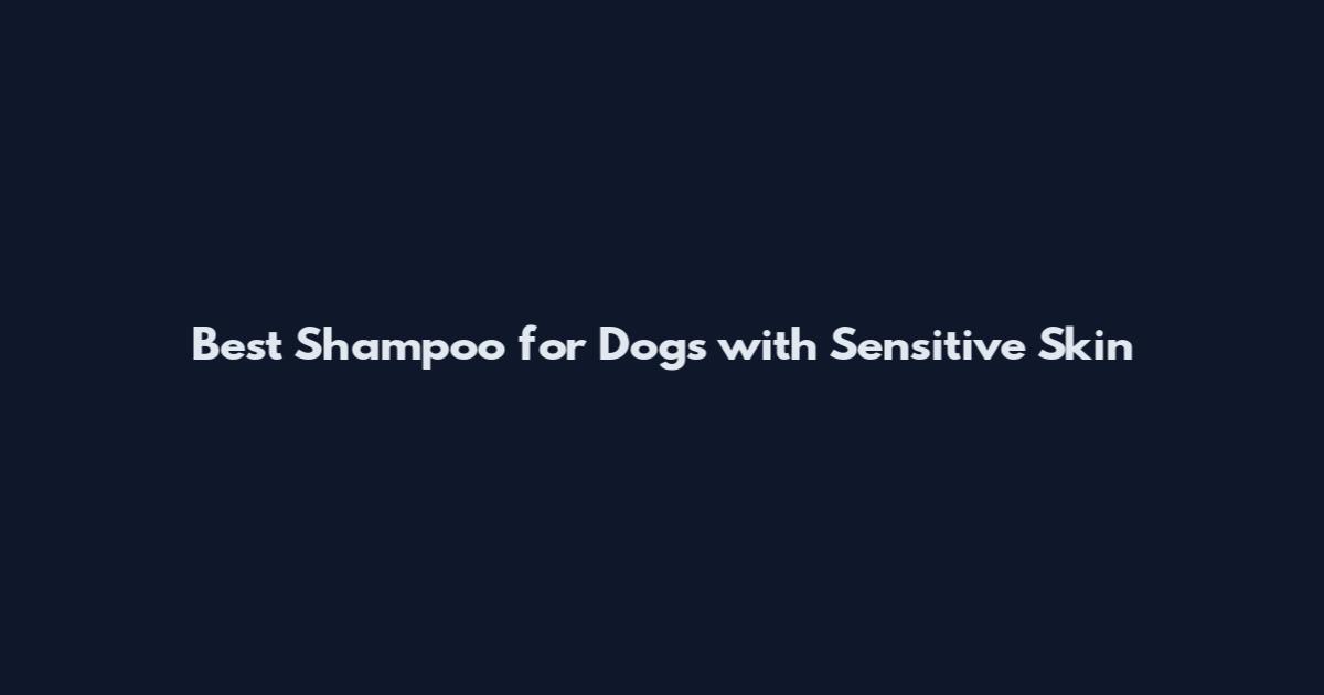 Best Shampoo for Dogs with Sensitive Skin