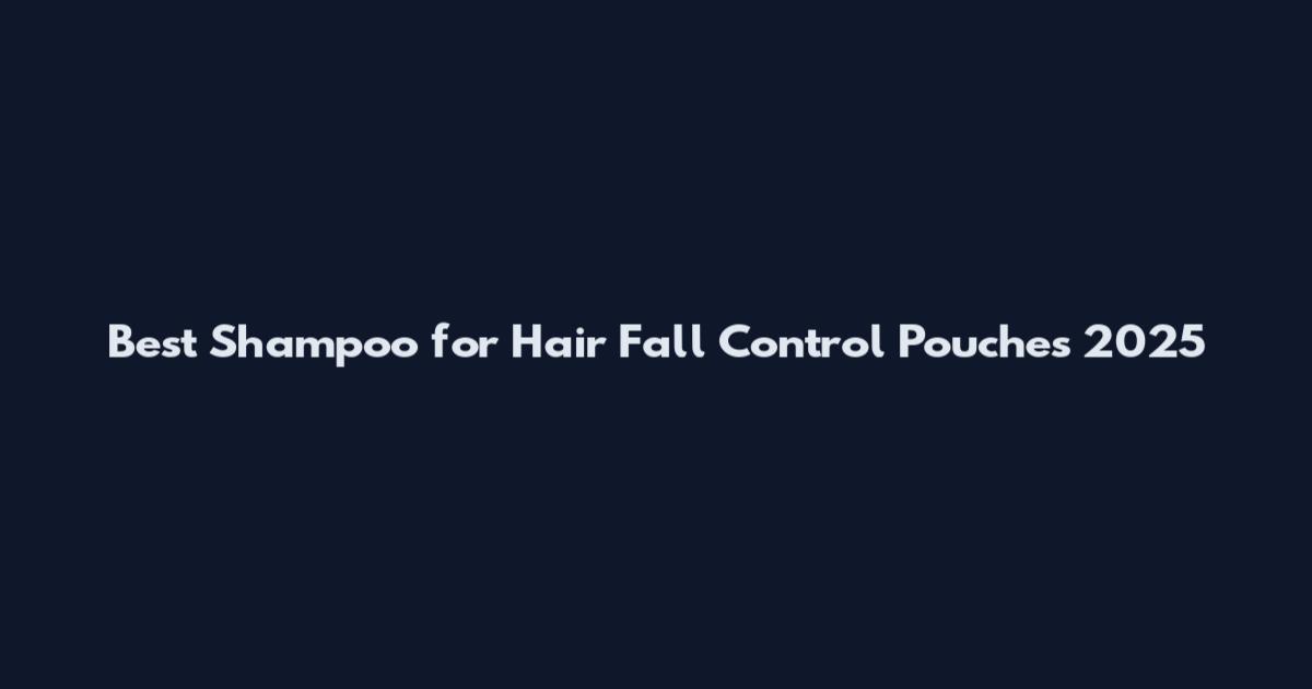 Best Shampoo for Hair Fall Control Pouches 2025