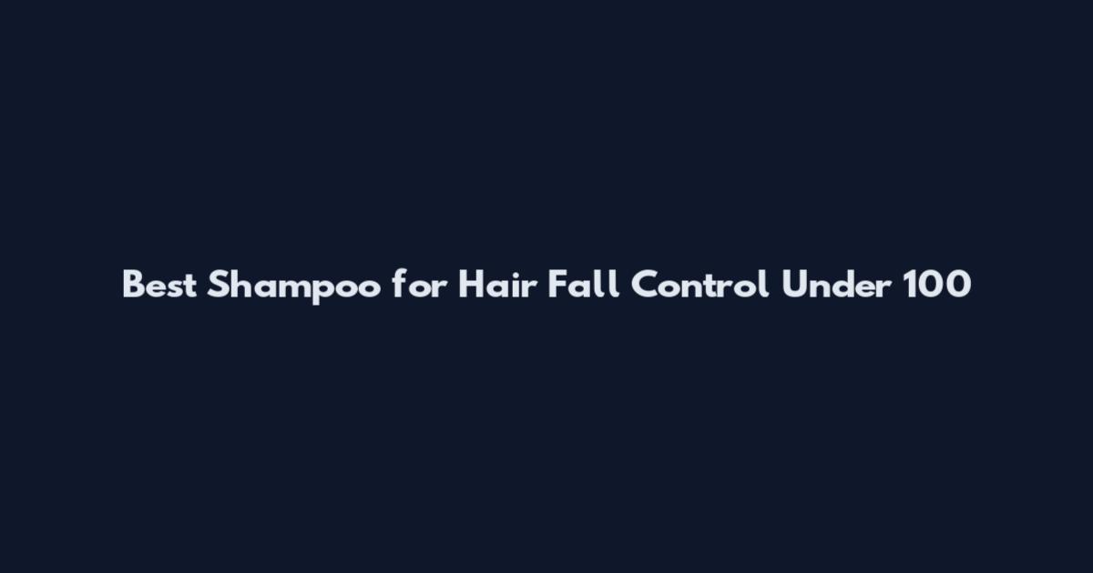 Best Shampoo for Hair Fall Control Under 100