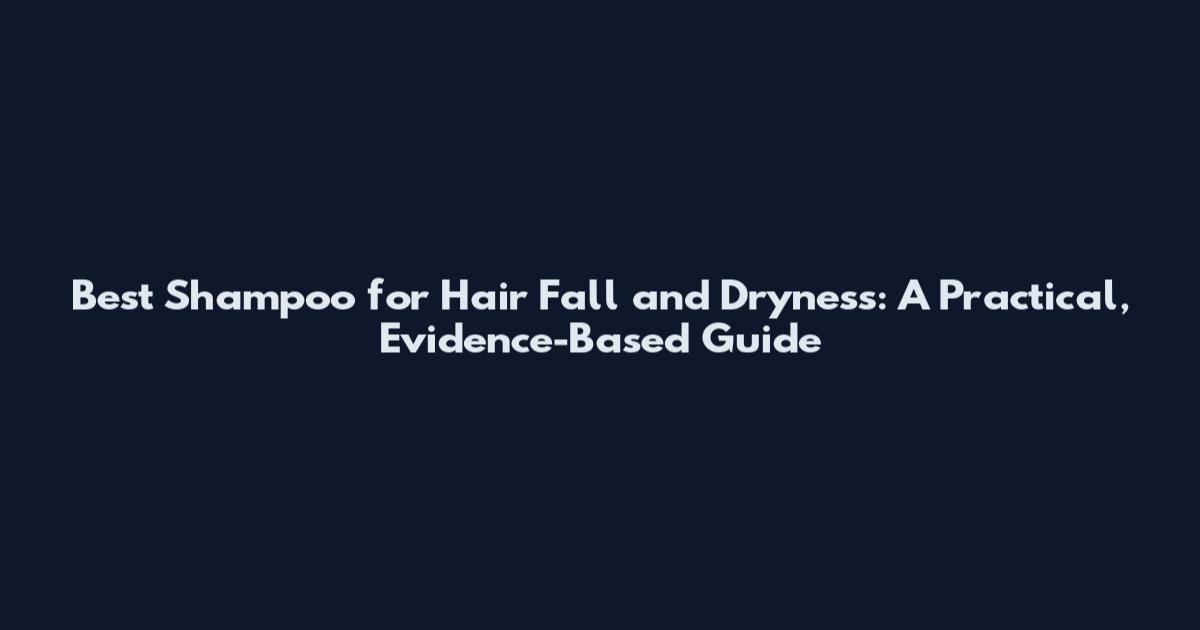 Best Shampoo for Hair Fall and Dryness: A Practical, Evidence-Based Guide