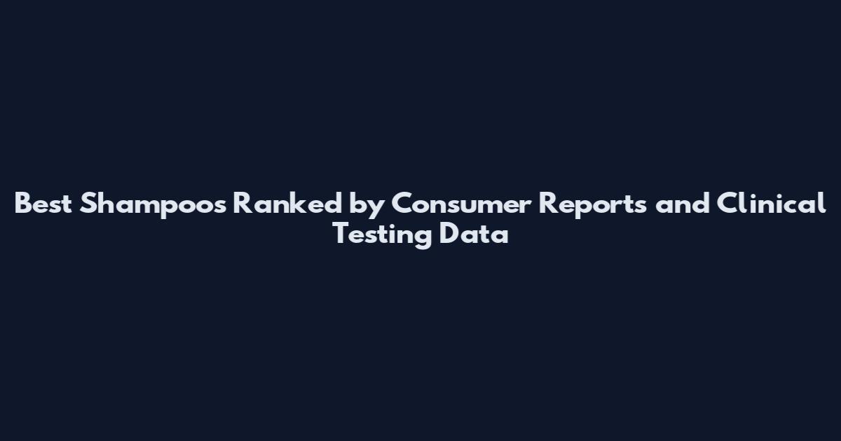 Best Shampoos Ranked by Consumer Reports and Clinical Testing Data
