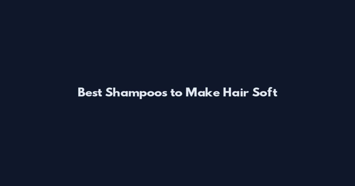 Best Shampoos to Make Hair Soft