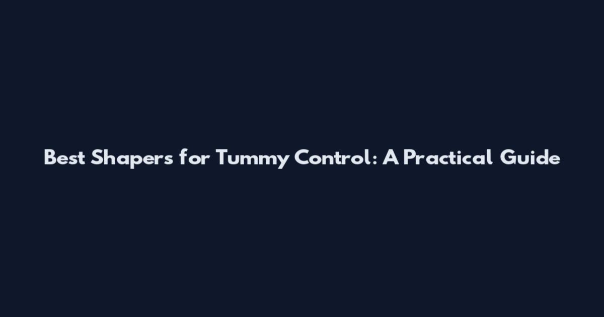 Best Shapers for Tummy Control: A Practical Guide
