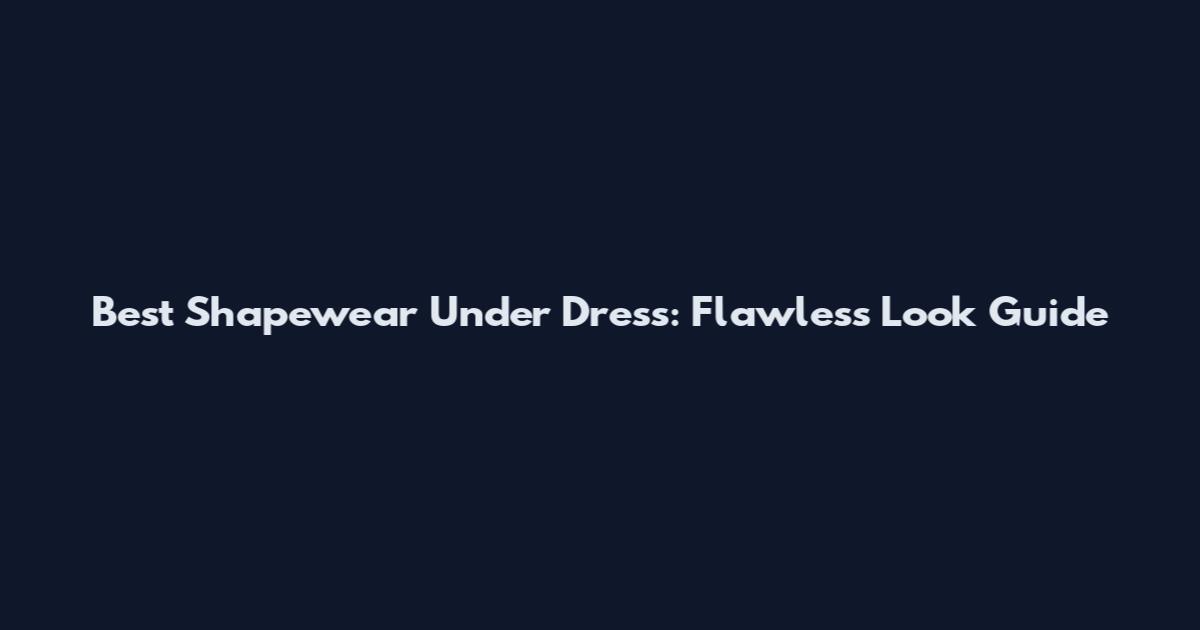 Best Shapewear Under Dress: Flawless Look Guide