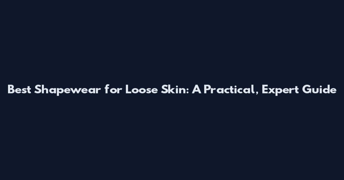 Best Shapewear for Loose Skin: A Practical, Expert Guide
