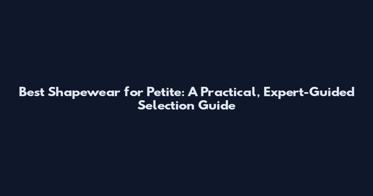 Best Shapewear for Petite: A Practical, Expert-Guided Selection Guide