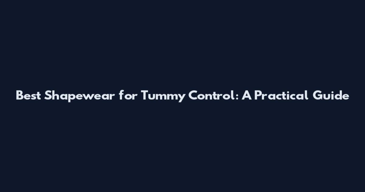 Best Shapewear for Tummy Control: A Practical Guide