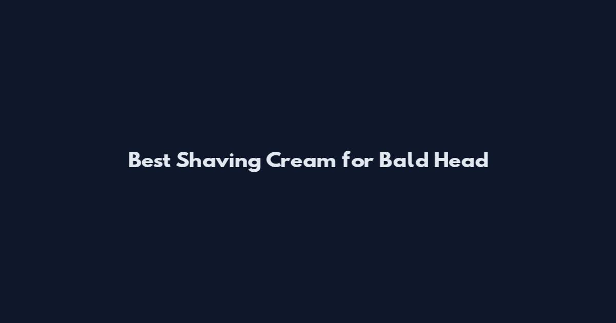 Best Shaving Cream for Bald Head