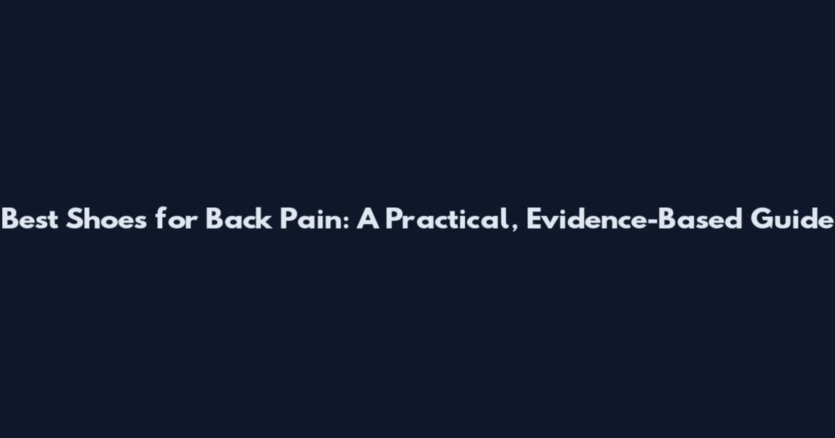 Best Shoes for Back Pain: A Practical, Evidence-Based Guide
