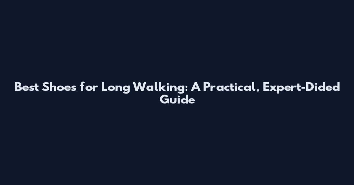 Best Shoes for Long Walking: A Practical, Expert-Dided Guide