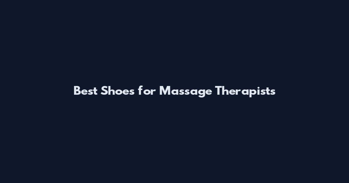 Best Shoes for Massage Therapists