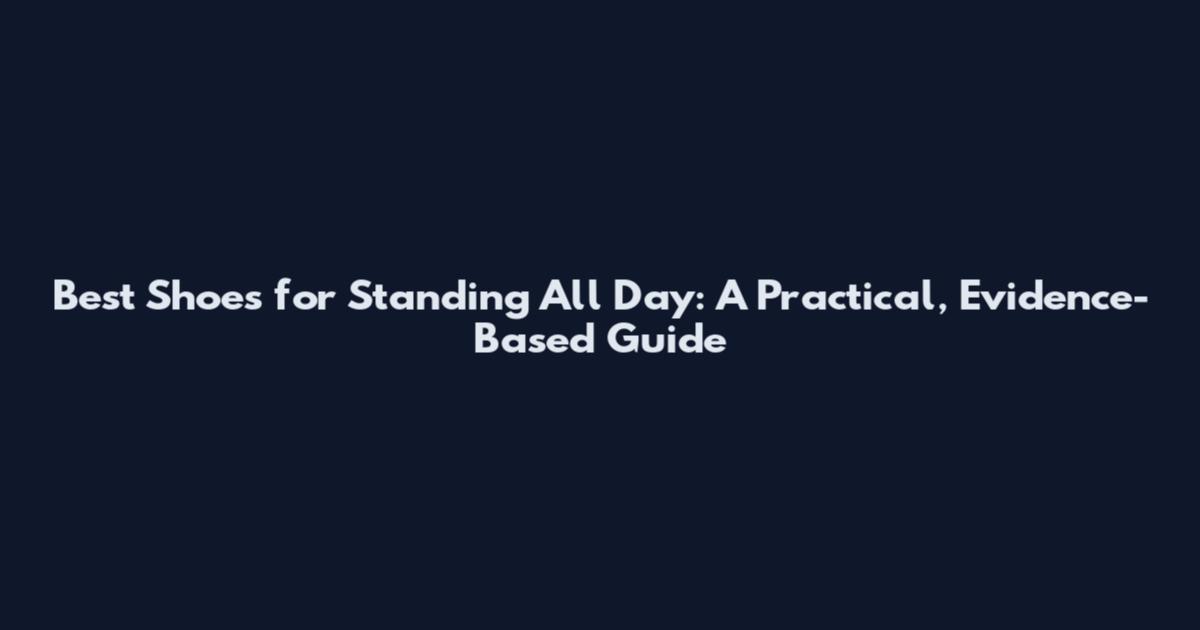 Best Shoes for Standing All Day: A Practical, Evidence-Based Guide