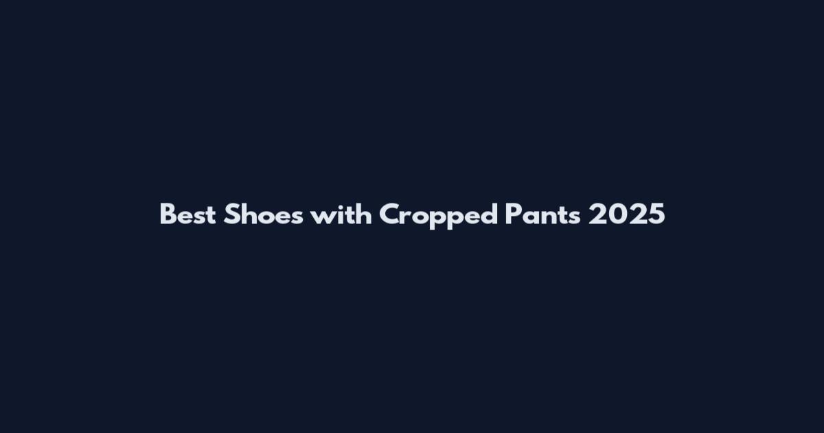 Best Shoes with Cropped Pants 2025
