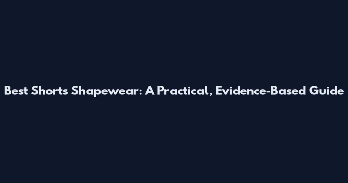 Best Shorts Shapewear: A Practical, Evidence-Based Guide
