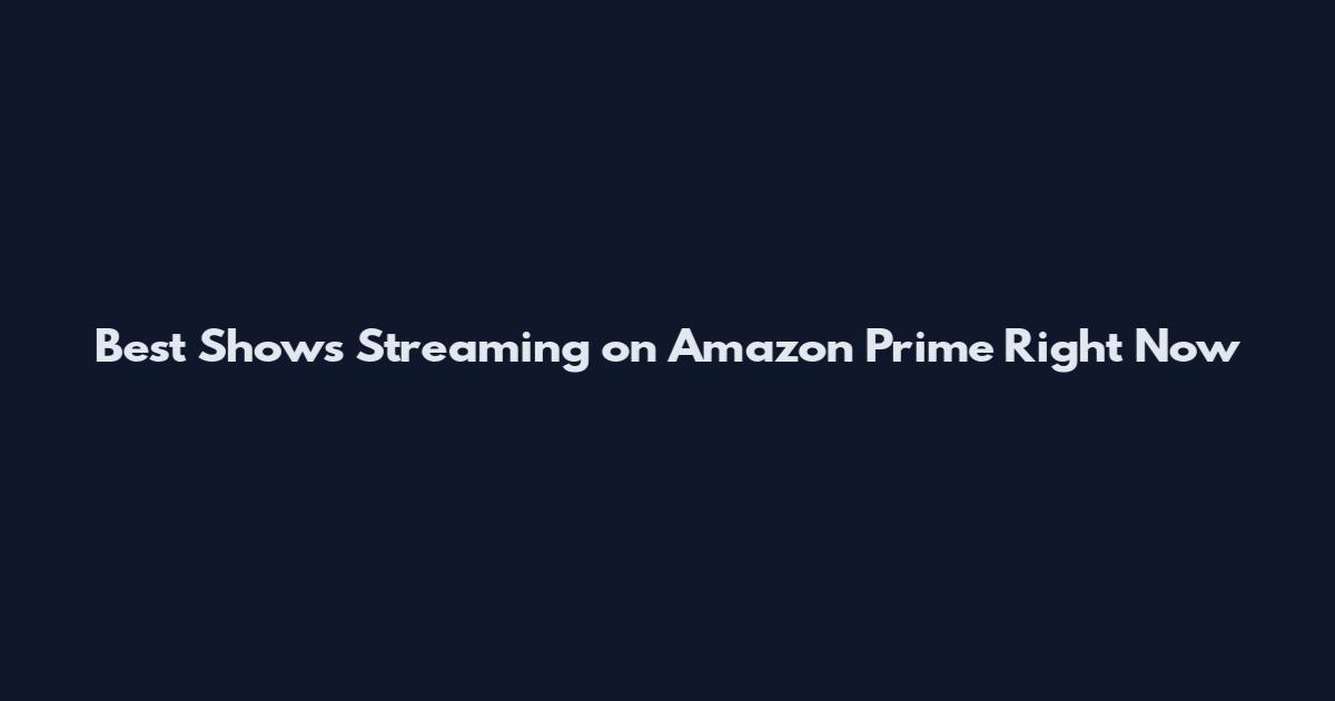 Best Shows Streaming on Amazon Prime Right Now