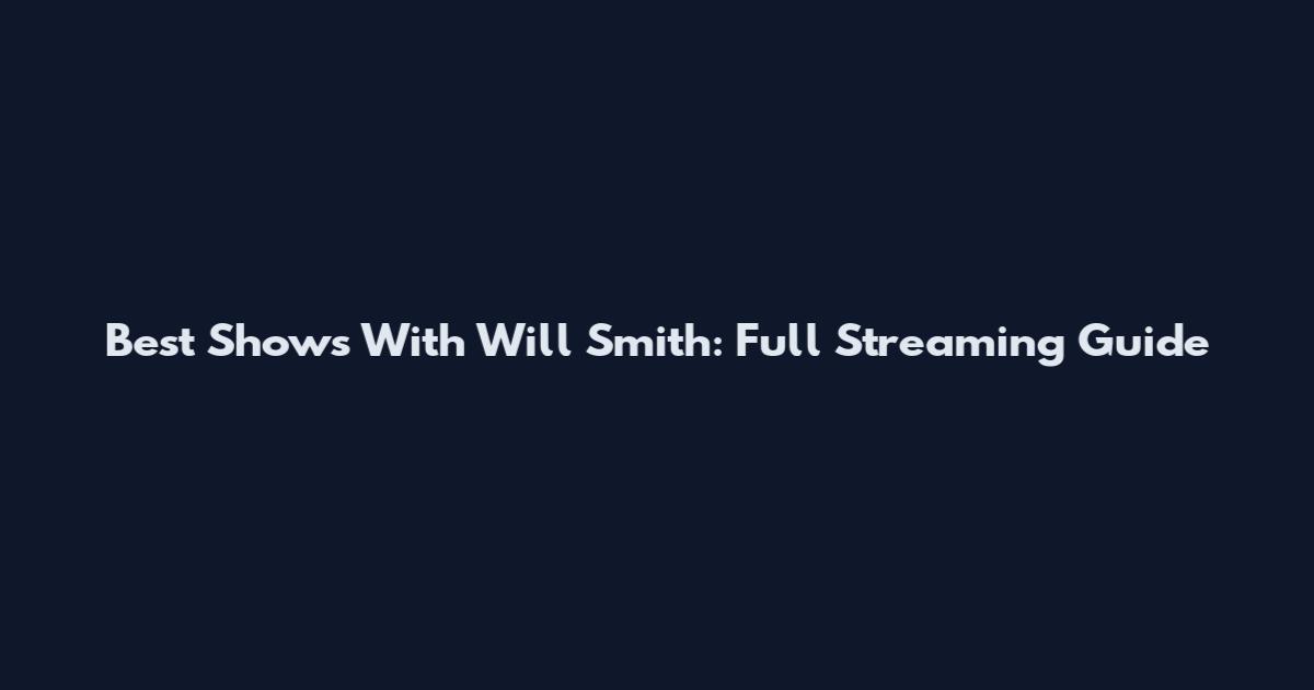Best Shows With Will Smith: Full Streaming Guide