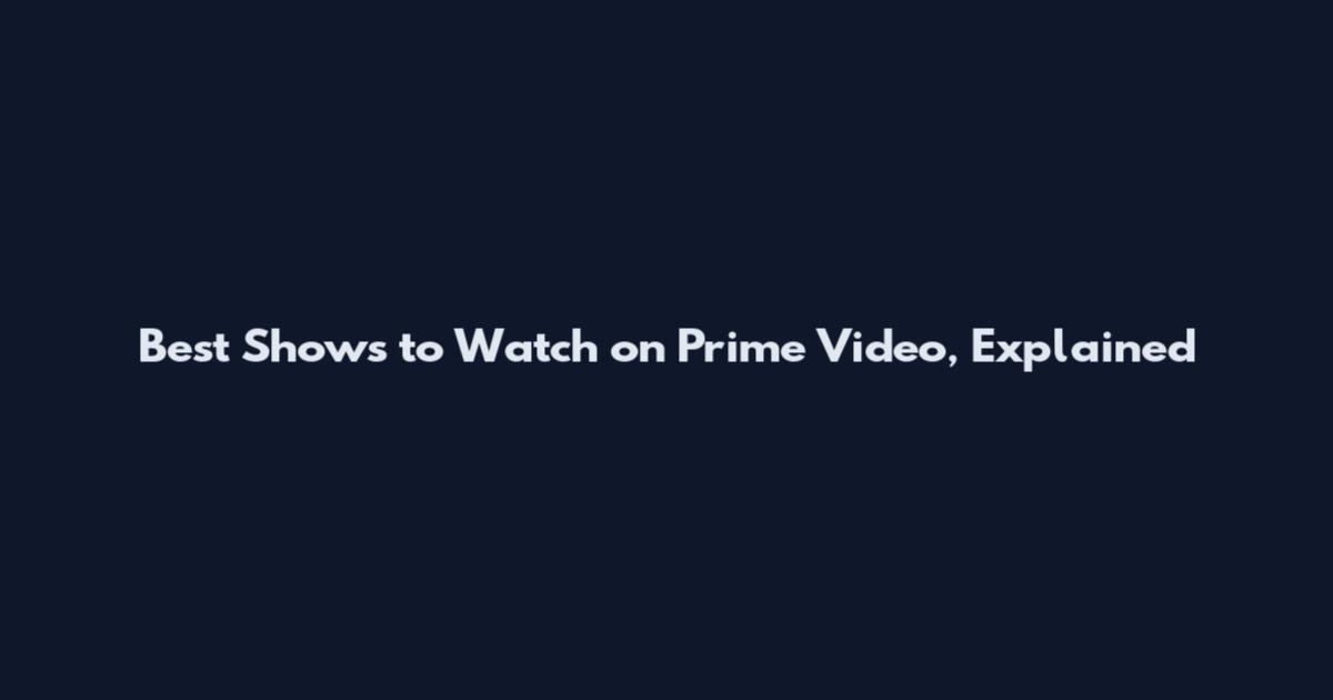 Best Shows to Watch on Prime Video, Explained