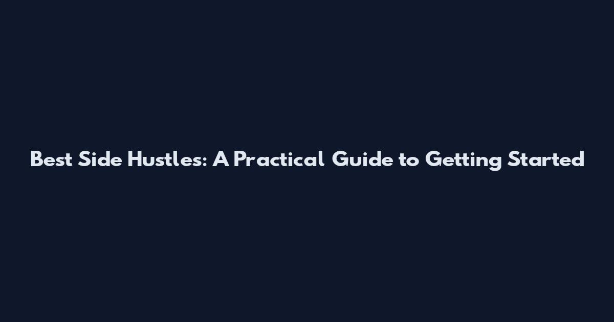 Best Side Hustles: A Practical Guide to Getting Started