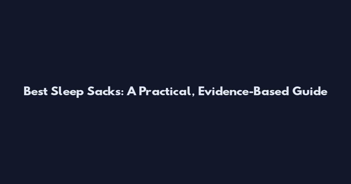 Best Sleep Sacks: A Practical, Evidence-Based Guide