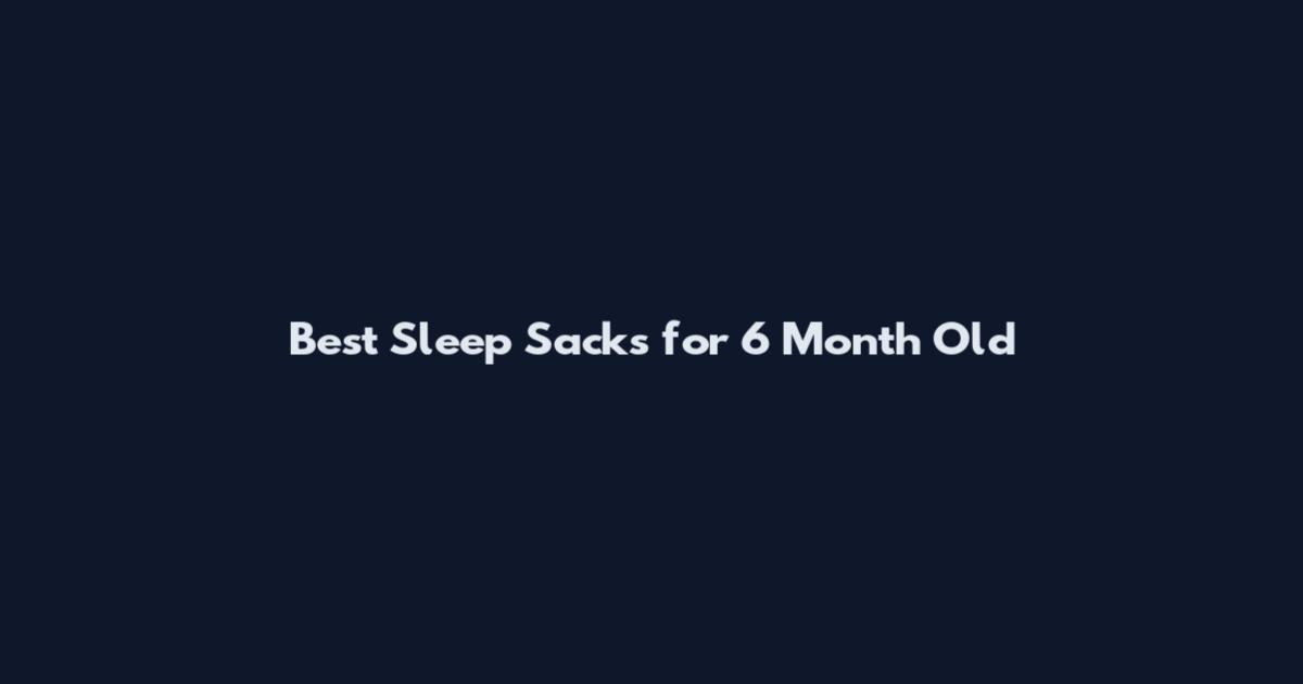 Best Sleep Sacks for 6 Month Old