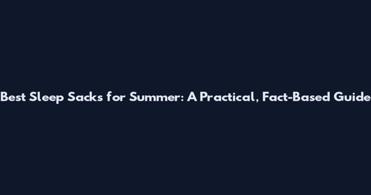 Best Sleep Sacks for Summer: A Practical, Fact-Based Guide
