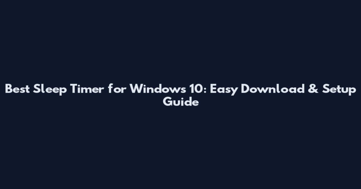 Best Sleep Timer for Windows 10: Easy Download & Setup Guide