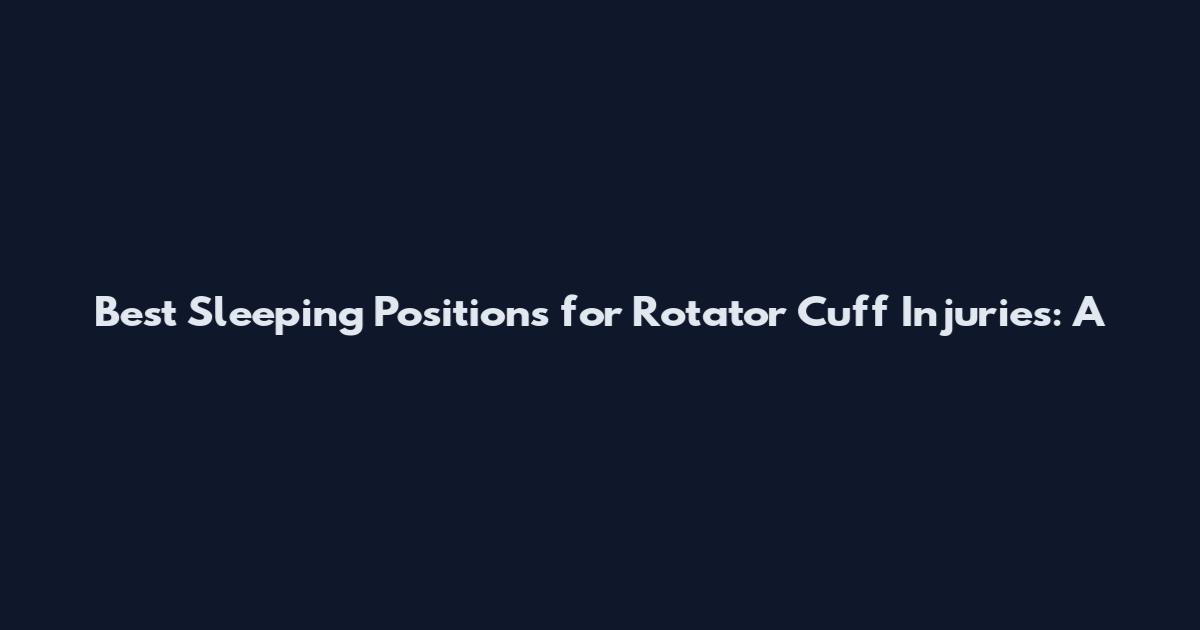 Best Sleeping Positions for Rotator Cuff Injuries: A