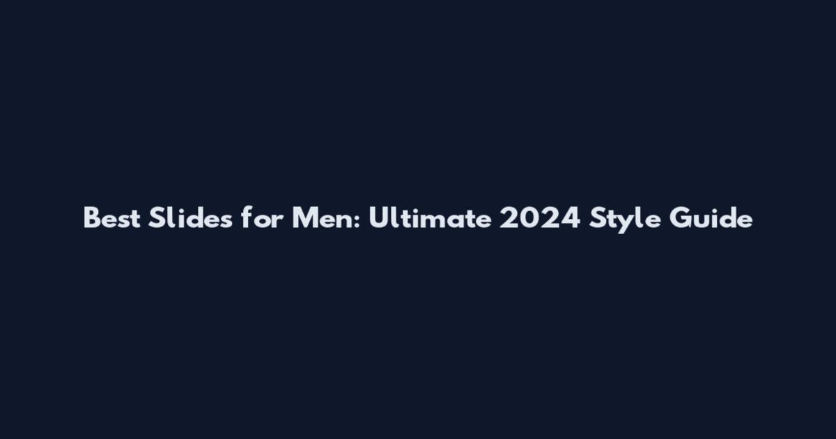 Best Slides for Men: Ultimate 2024 Style Guide