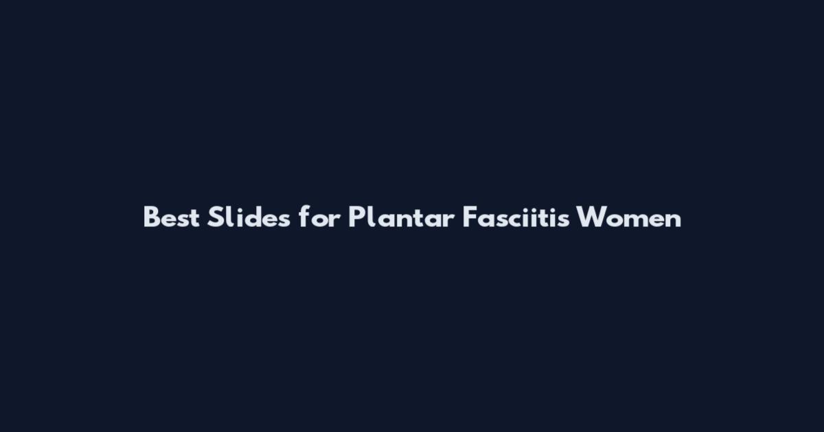 Best Slides for Plantar Fasciitis Women