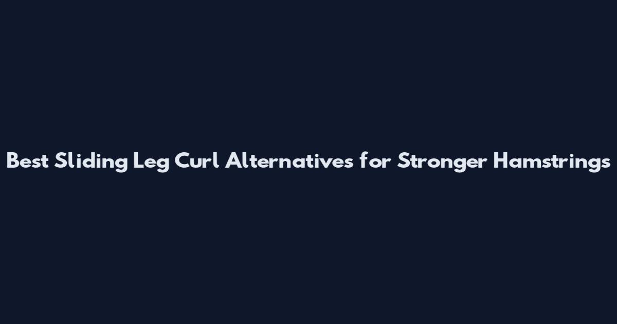 Best Sliding Leg Curl Alternatives for Stronger Hamstrings