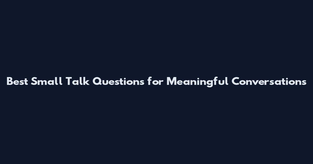 Best Small Talk Questions for Meaningful Conversations