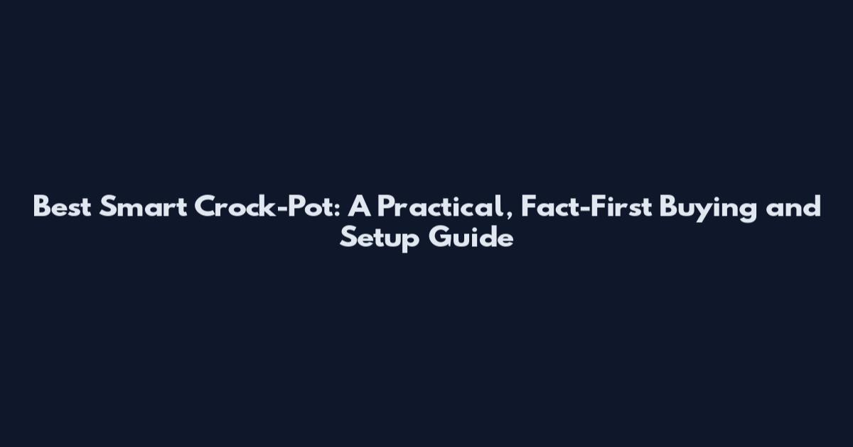 Best Smart Crock-Pot: A Practical, Fact-First Buying and Setup Guide