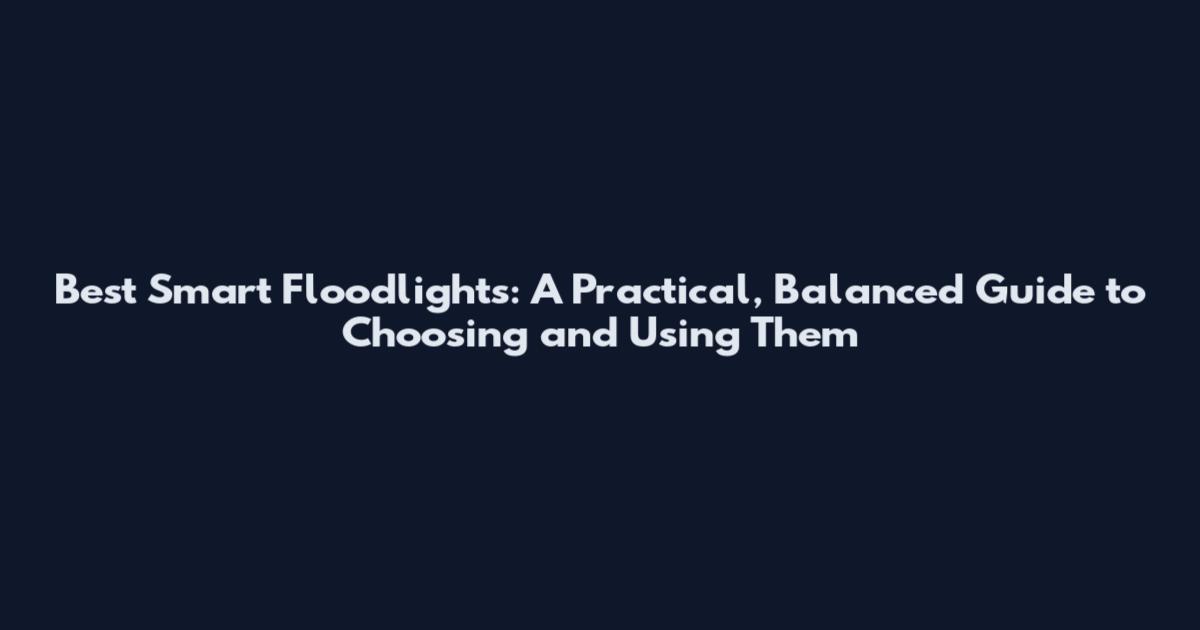 Best Smart Floodlights: A Practical, Balanced Guide to Choosing and Using Them