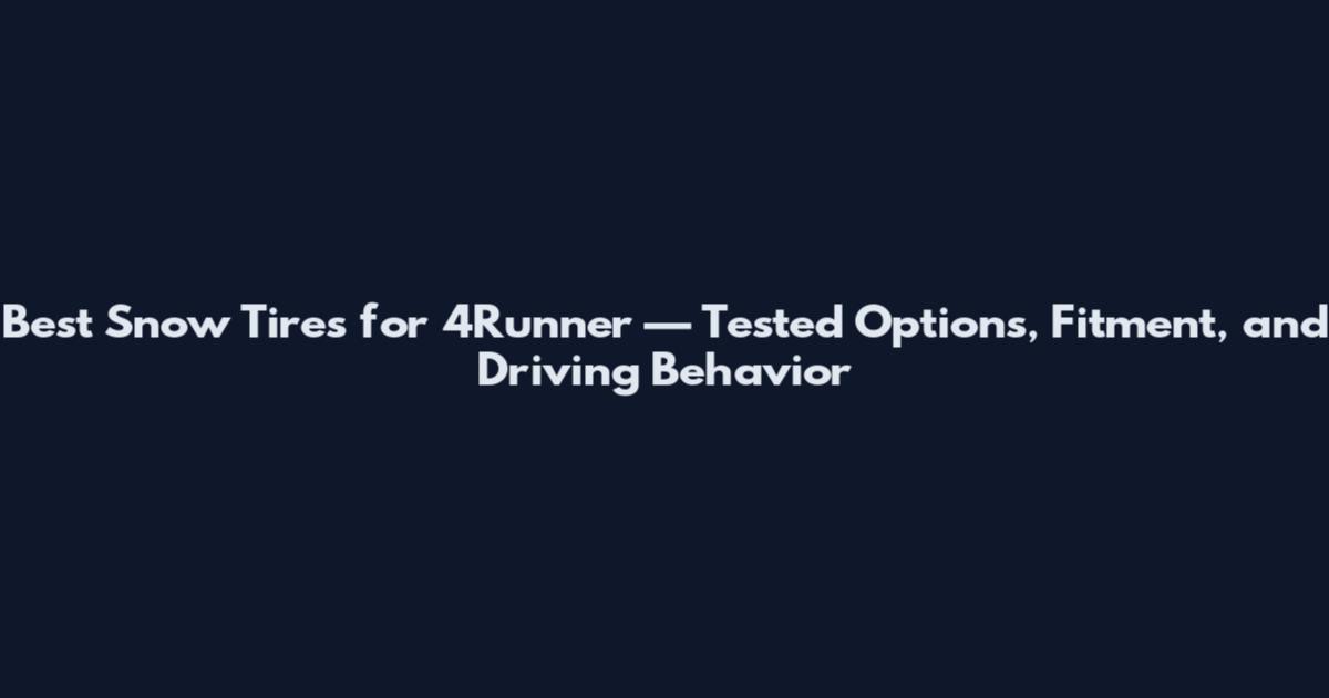 Best Snow Tires for 4Runner — Tested Options, Fitment, and Driving Behavior