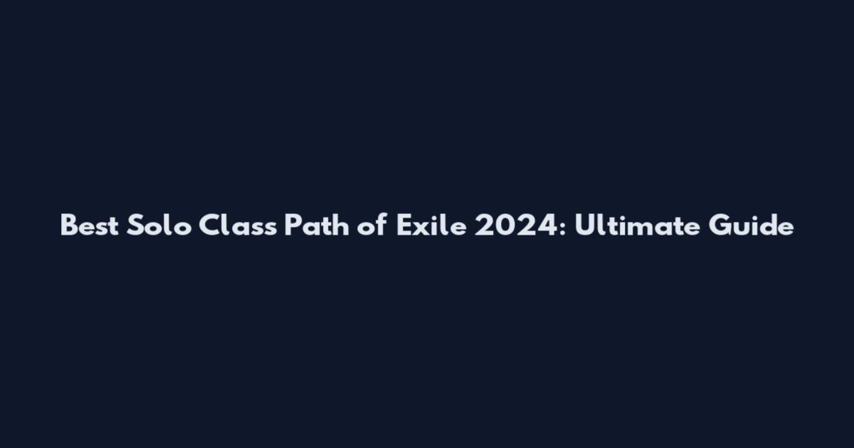 Best Solo Class Path of Exile 2024: Ultimate Guide