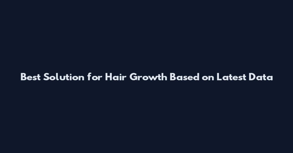 Best Solution for Hair Growth Based on Latest Data