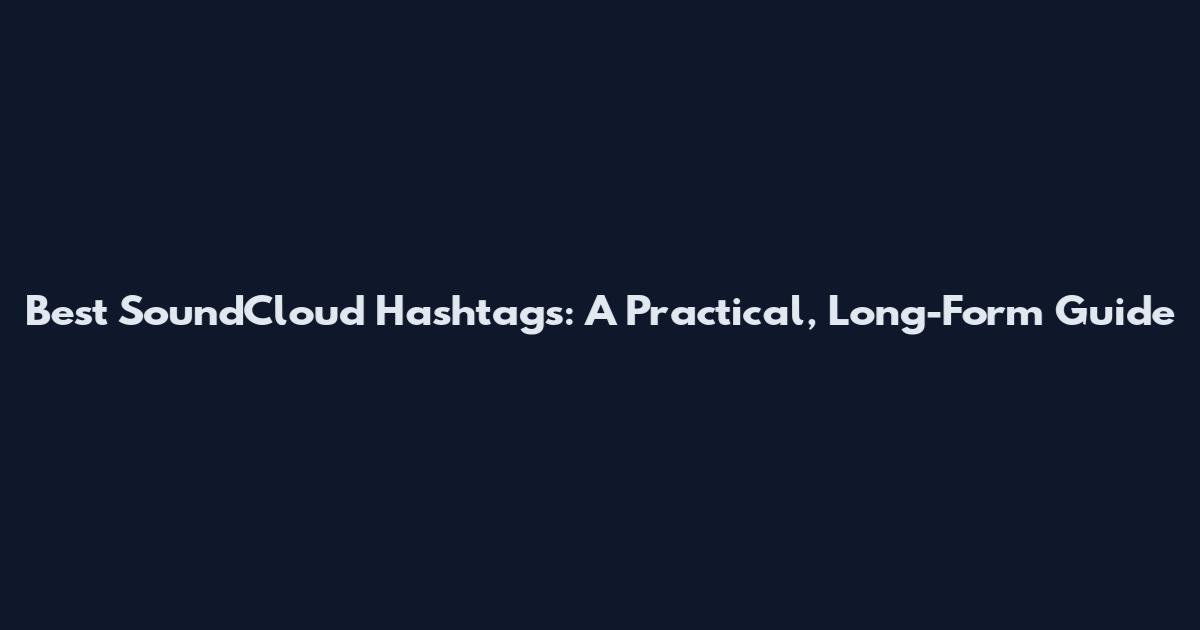 Best SoundCloud Hashtags: A Practical, Long-Form Guide